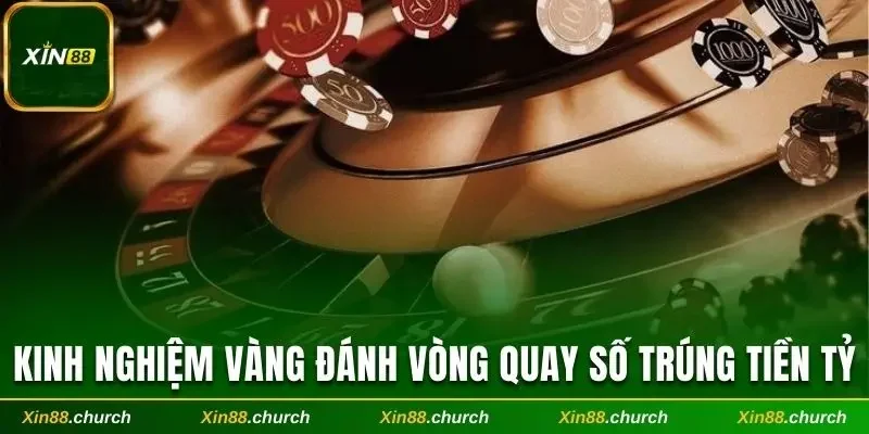 Kinh nghiệm vàng đánh vòng quay số trúng tiền tỷ
